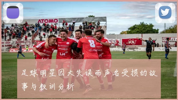足球明星因大失误而声名受损的故事与教训分析