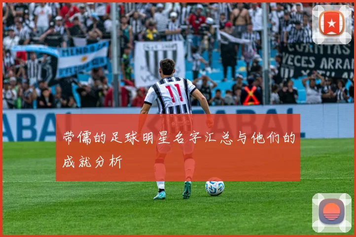 带儒的足球明星名字汇总与他们的成就分析