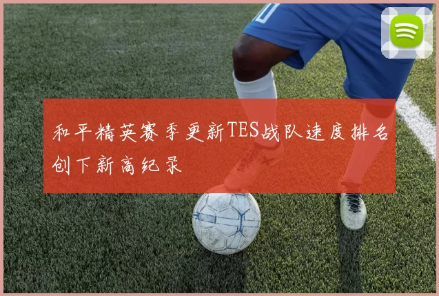 和平精英赛季更新TES战队速度排名创下新高纪录