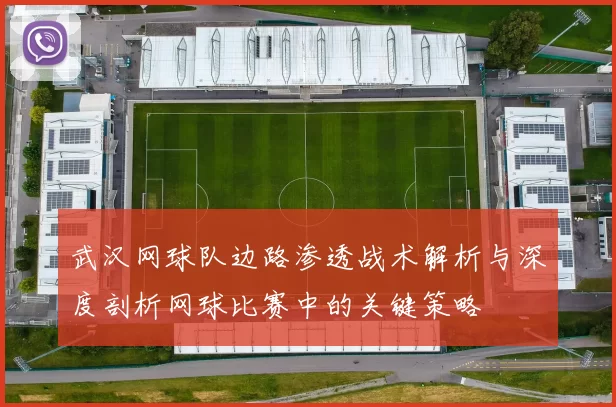 武汉网球队边路渗透战术解析与深度剖析网球比赛中的关键策略