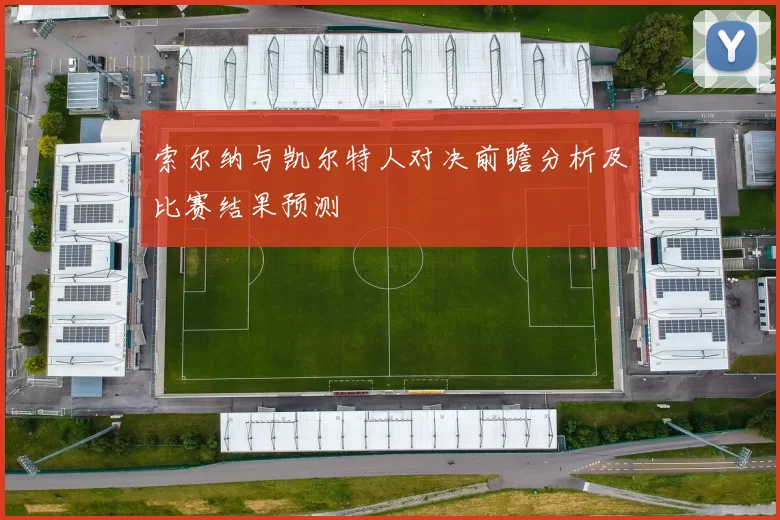 索尔纳与凯尔特人对决前瞻分析及比赛结果预测