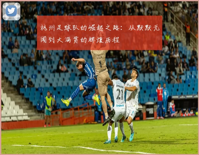 杭州足球队的崛起之路：从默默无闻到大满贯的辉煌历程