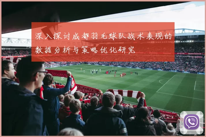 深入探讨成都羽毛球队战术表现的数据分析与策略优化研究