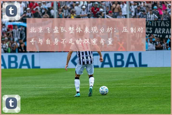 北京飞盘队整体表现分析：压制对手与自身不足的双重考量