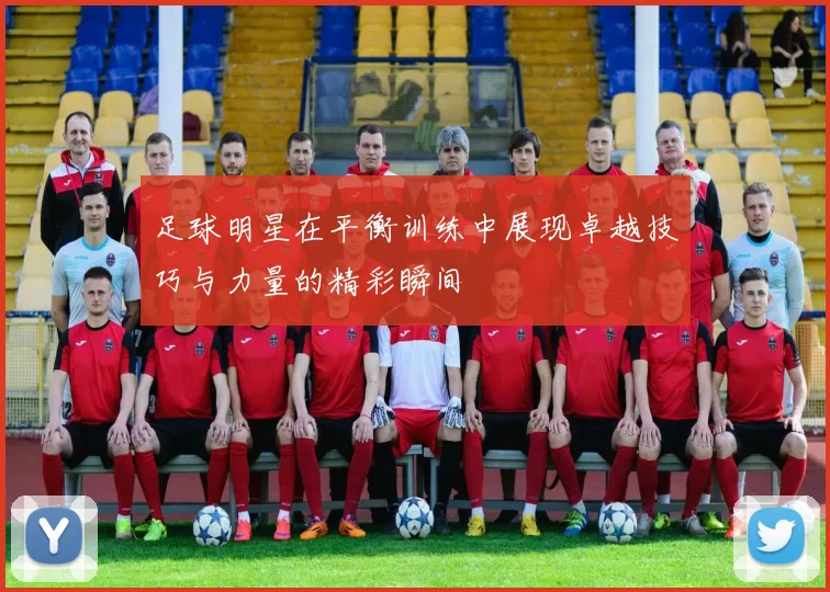 足球明星在平衡训练中展现卓越技巧与力量的精彩瞬间