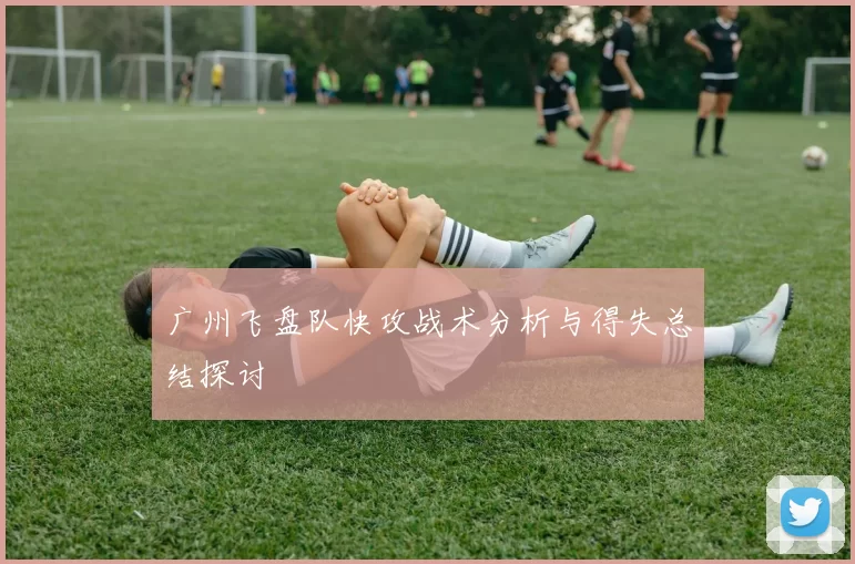 广州飞盘队快攻战术分析与得失总结探讨
