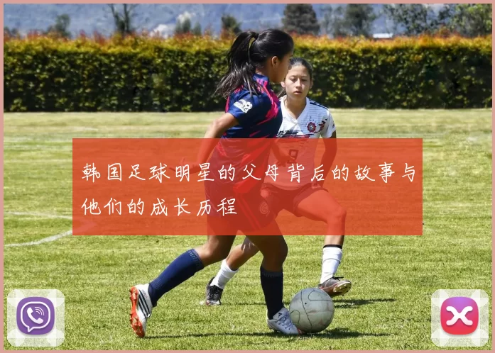 韩国足球明星的父母背后的故事与他们的成长历程