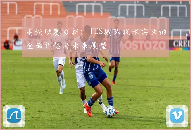 高校联赛分析：TES战队技术实力的全面评估与未来展望