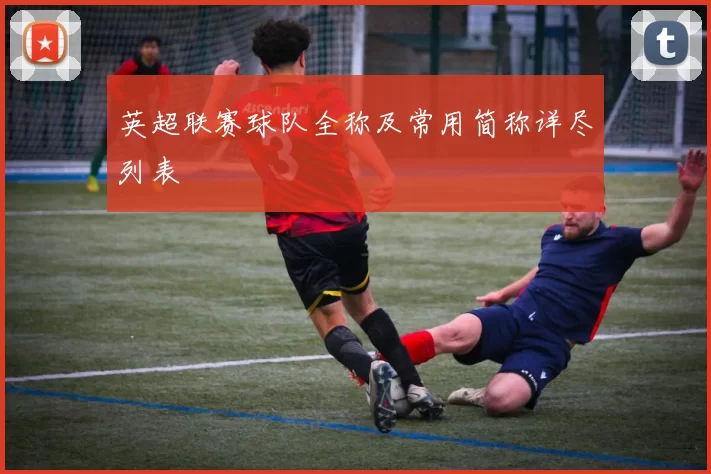 英超联赛球队全称及常用简称详尽列表